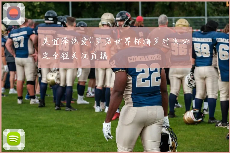 吴宜泽热爱C罗若世界杯梅罗对决必定全程关注直播